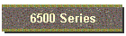 6500 Series